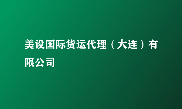 美设国际货运代理（大连）有限公司