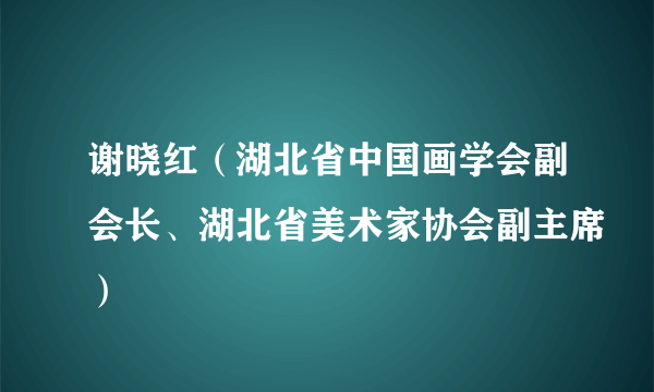 谢晓红（湖北省中国画学会副会长、湖北省美术家协会副主席）