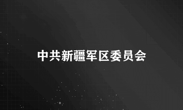 中共新疆军区委员会