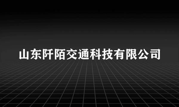 山东阡陌交通科技有限公司