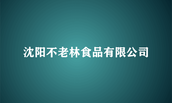 沈阳不老林食品有限公司