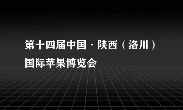 第十四届中国·陕西（洛川）国际苹果博览会