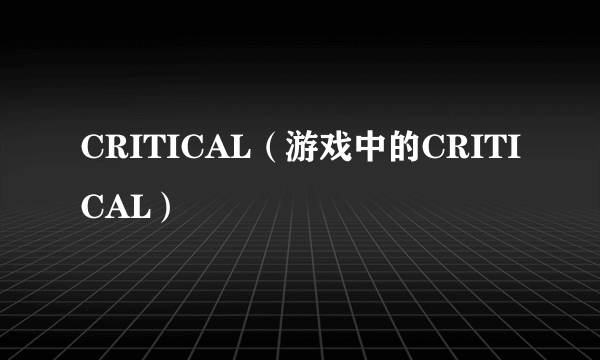 CRITICAL（游戏中的CRITICAL）