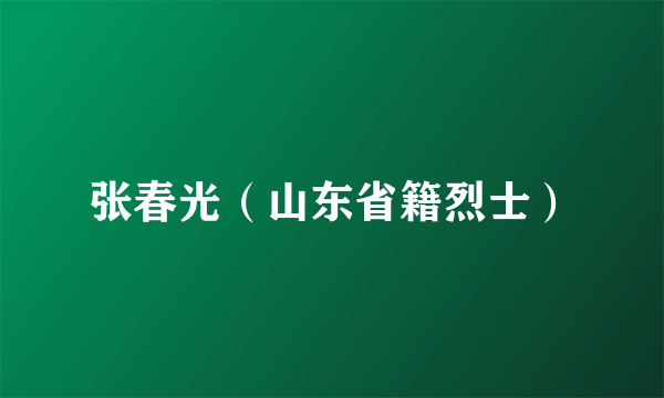 张春光（山东省籍烈士）