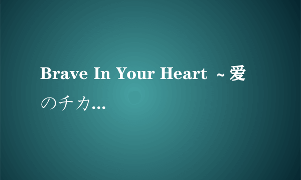 Brave In Your Heart ～爱のチカラ～〔二宫沙树 ver.〕