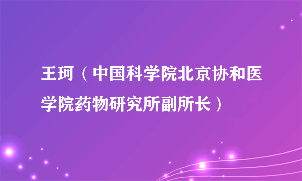 王珂（中国科学院北京协和医学院药物研究所副所长）