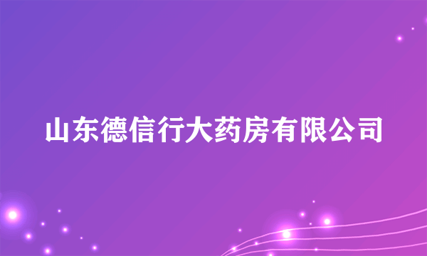 山东德信行大药房有限公司