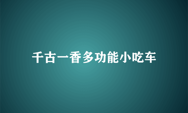 千古一香多功能小吃车