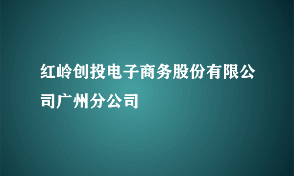 红岭创投电子商务股份有限公司广州分公司