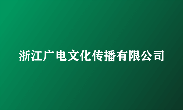 浙江广电文化传播有限公司