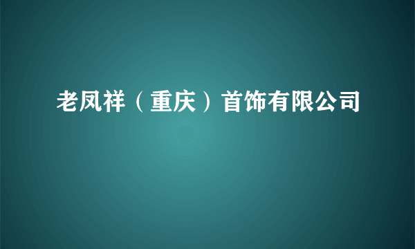 老凤祥（重庆）首饰有限公司