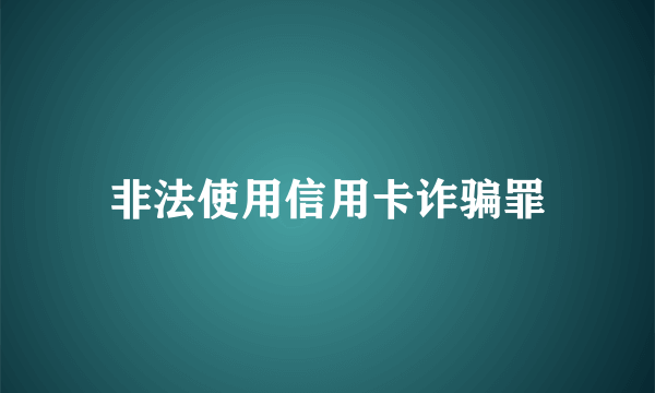 非法使用信用卡诈骗罪