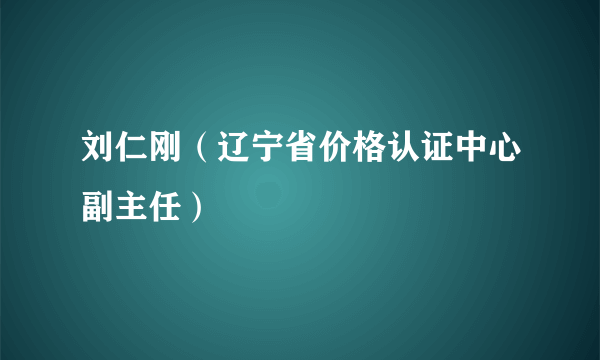 刘仁刚（辽宁省价格认证中心副主任）