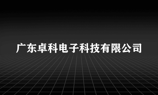 广东卓科电子科技有限公司