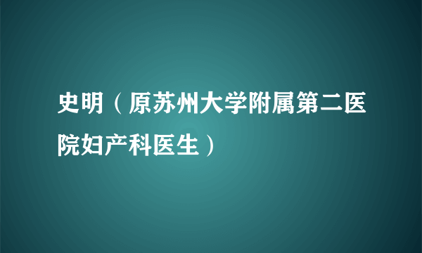 史明（原苏州大学附属第二医院妇产科医生）