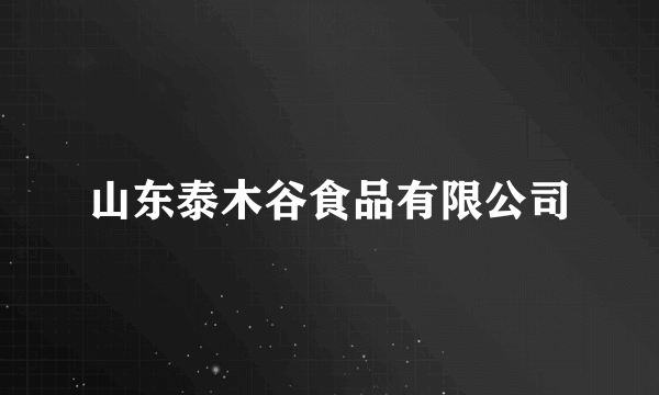 山东泰木谷食品有限公司