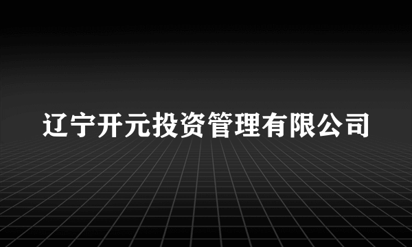 辽宁开元投资管理有限公司