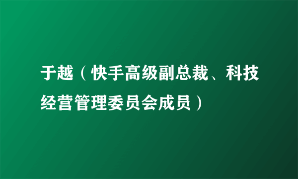 于越（快手高级副总裁、科技经营管理委员会成员）