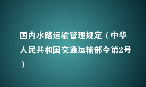 国内水路运输管理规定（中华人民共和国交通运输部令第2号）