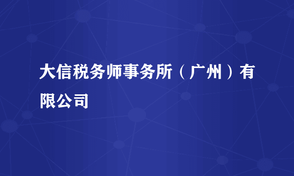 大信税务师事务所（广州）有限公司