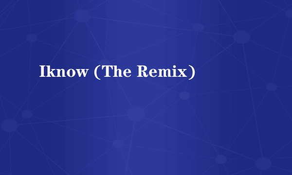 Iknow (The Remix)