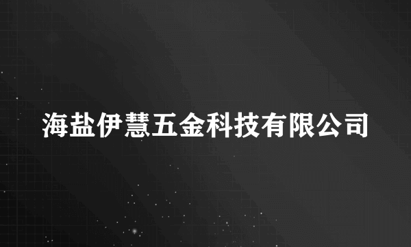 海盐伊慧五金科技有限公司