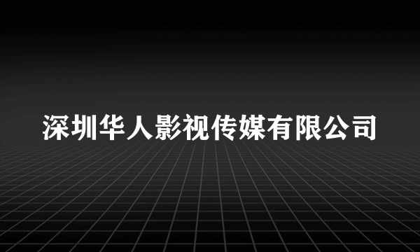 深圳华人影视传媒有限公司