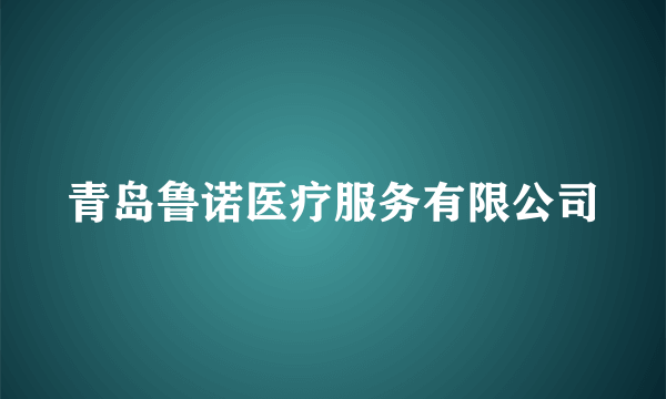 青岛鲁诺医疗服务有限公司