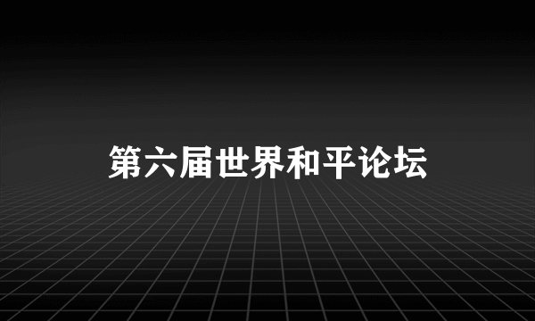 第六届世界和平论坛