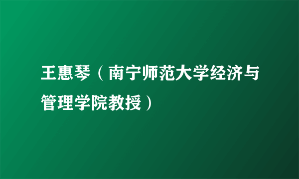 王惠琴（南宁师范大学经济与管理学院教授）