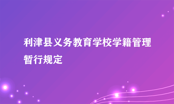 利津县义务教育学校学籍管理暂行规定