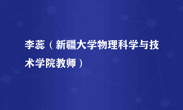 李蕊（新疆大学物理科学与技术学院教师）