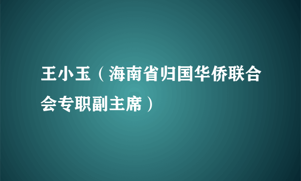 王小玉（海南省归国华侨联合会专职副主席）