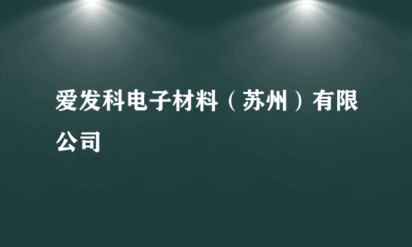 爱发科电子材料（苏州）有限公司