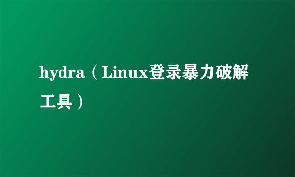 hydra（Linux登录暴力破解工具）