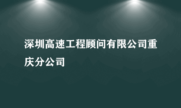 深圳高速工程顾问有限公司重庆分公司