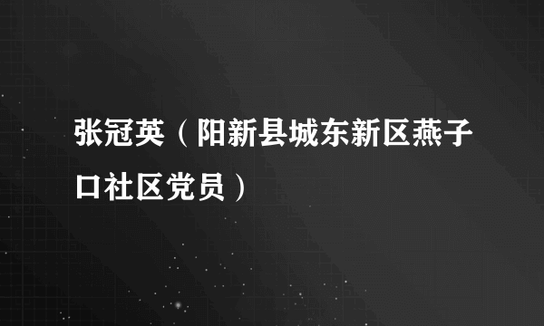 张冠英（阳新县城东新区燕子口社区党员）