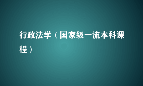 行政法学（国家级一流本科课程）