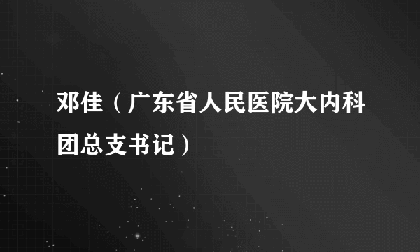 邓佳（广东省人民医院大内科团总支书记）