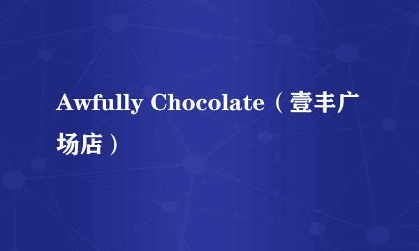 Awfully Chocolate（壹丰广场店）