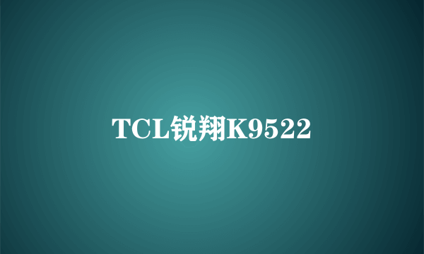 TCL锐翔K9522