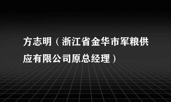 方志明（浙江省金华市军粮供应有限公司原总经理）