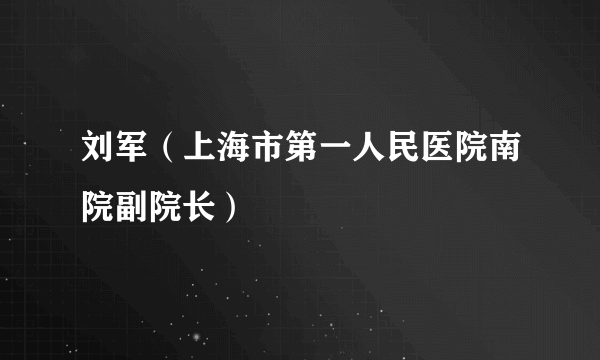 刘军（上海市第一人民医院南院副院长）