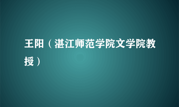 王阳（湛江师范学院文学院教授）