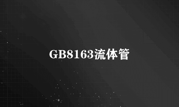 GB8163流体管