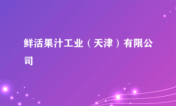 鲜活果汁工业（天津）有限公司