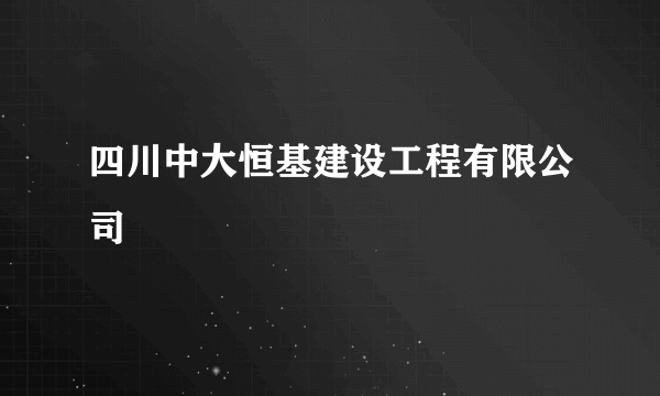 四川中大恒基建设工程有限公司