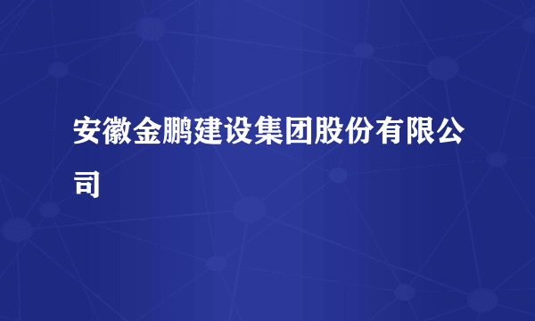 安徽金鹏建设集团股份有限公司