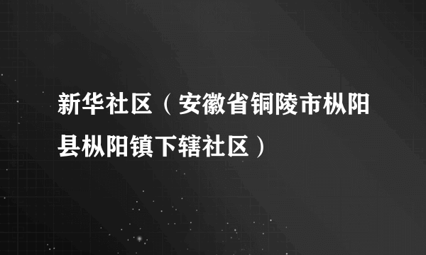 新华社区（安徽省铜陵市枞阳县枞阳镇下辖社区）