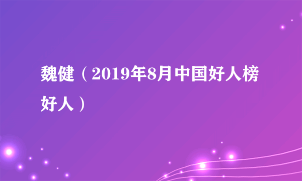 魏健（2019年8月中国好人榜好人）